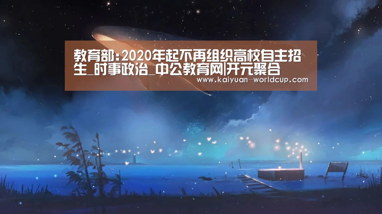 教育部:2020年起不再组织高校自主招生_时事政治_中公教育网|开元聚合(图1) 开元品牌