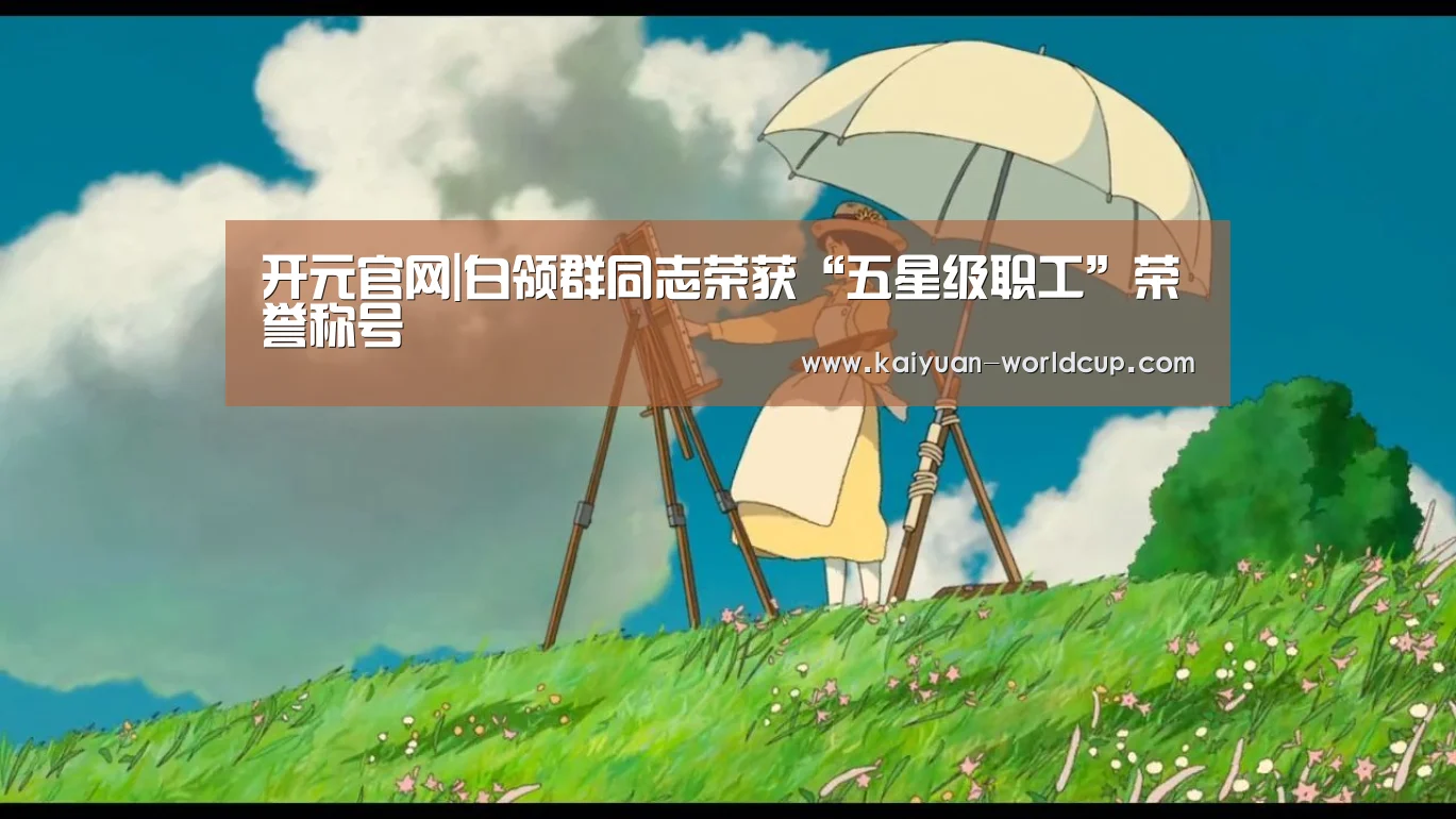 开元官网|白领群同志荣获“五星级职工”荣誉称号(图1) 开元平台
