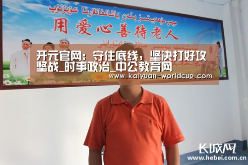 开元官网:守住底线,坚决打好攻坚战_时事政治_中公教育网(图2) 开元官网